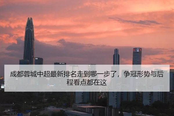 成都蓉城中超最新排名走到哪一步了，争冠形势与后程看点都在这（Kaiyuan Games）